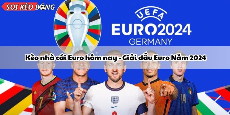 Kèo nhà cái Euro hôm nay - Giải đấu Euro Năm 2024