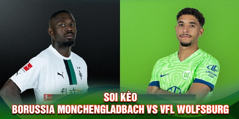Soi kèo Borussia Monchengladbach vs VfL Wolfsburg 2h30 sáng 11/11