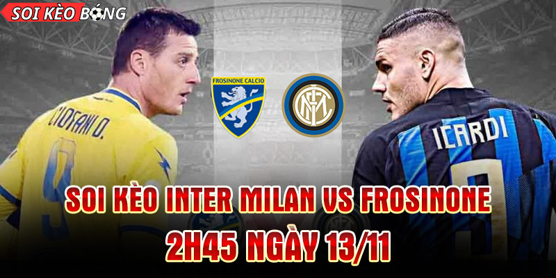 Soi kèo Inter Milan vs Frosinone lúc 2h45 ngày 13/11